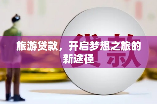盐水旅游贷款，开启梦想之旅的新途径