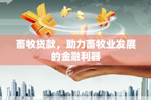 盐水畜牧贷款，助力畜牧业发展的金融利器