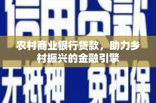盐水农村商业银行贷款，助力乡村振兴的金融引擎