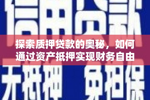 盐水探索质押贷款的奥秘，如何通过资产抵押实现财务自由