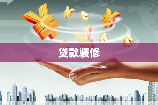 盐水贷款装修