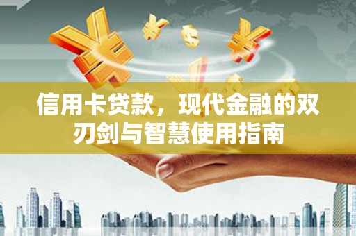 盐水信用卡贷款，现代金融的双刃剑与智慧使用指南