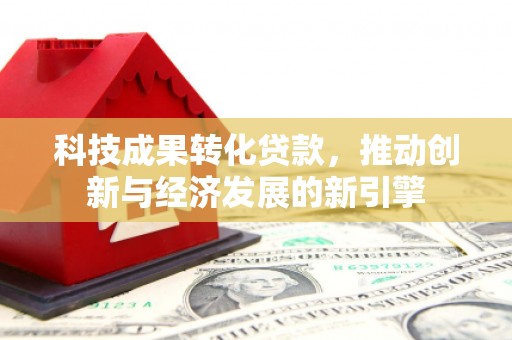 盐水科技成果转化贷款，推动创新与经济发展的新引擎