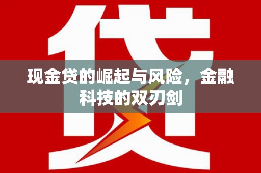 盐水现金贷的崛起与风险，金融科技的双刃剑