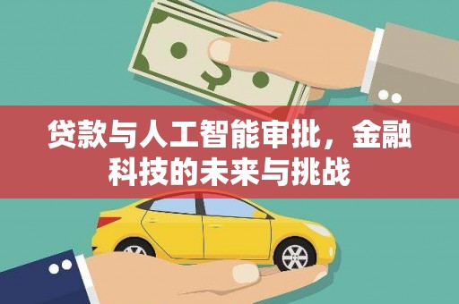 盐水贷款与人工智能审批，金融科技的未来与挑战