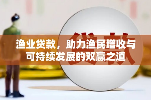 盐水渔业贷款，助力渔民增收与可持续发展的双赢之道