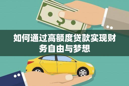 盐水如何通过高额度贷款实现财务自由与梦想