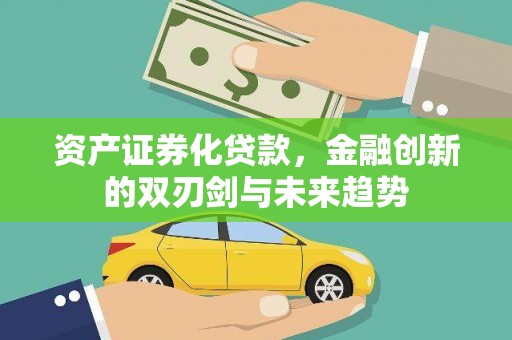 盐水资产证券化贷款，金融创新的双刃剑与未来趋势