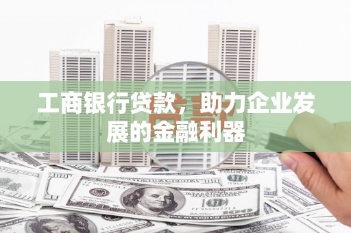 盐水工商银行贷款，助力企业发展的金融利器