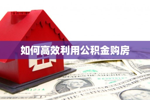 盐水如何高效利用公积金购房